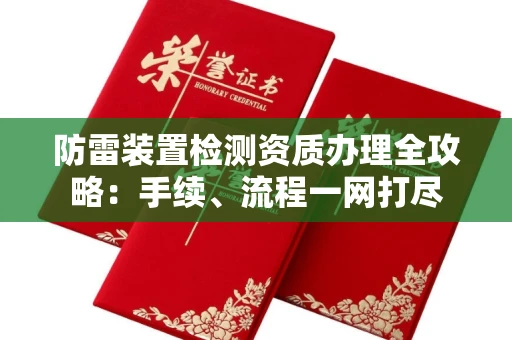 全国防雷装置检测资质办理全攻略:手续、流程一网打尽