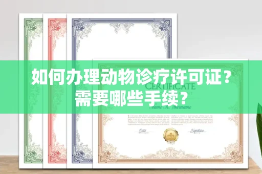 全国如何办理动物诊疗许可证?需要哪些手续?