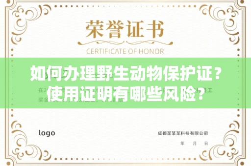 全国如何办理野生动物保护证?使用证明有哪些风险?