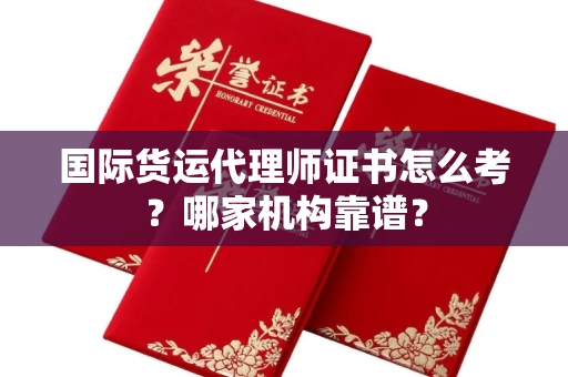 全国国际货运代理师证书怎么考?哪家机构靠谱?