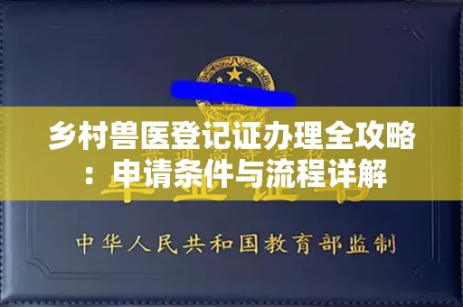 全国乡村兽医登记证办理全攻略：申请条件与流程详解