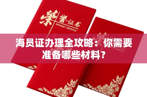 全国海员证办理全攻略:你需要准备哪些材料?
