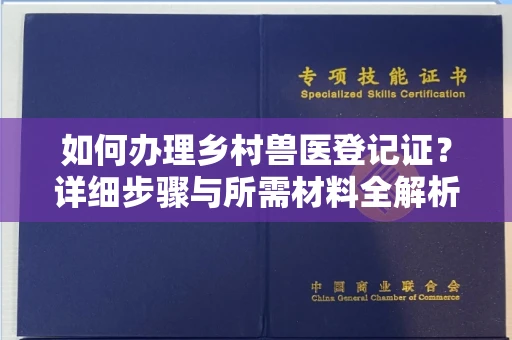 全国如何办理乡村兽医登记证?详细步骤与所需材料全解析