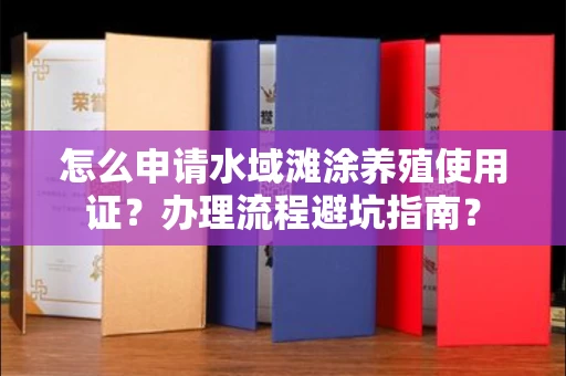 全国怎么申请水域滩涂养殖使用证?办理流程避坑指南?