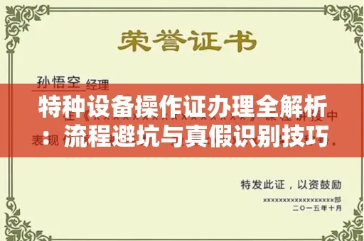 全国特种设备操作证办理全解析:流程避坑与真假识别技巧