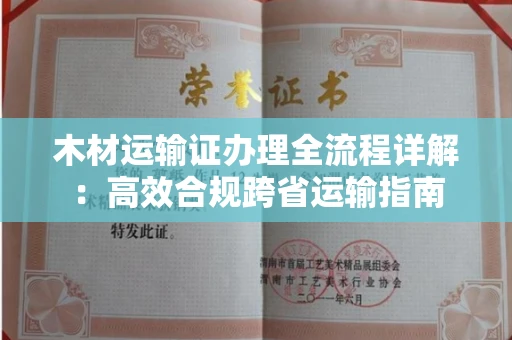 全国木材运输证办理全流程详解:高效合规跨省运输指南