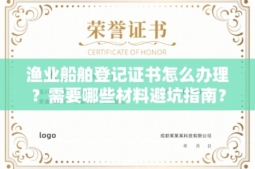 全国渔业船舶登记证书怎么办理?需要哪些材料避坑指南?