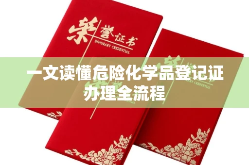 全国一文读懂危险化学品登记证办理全流程