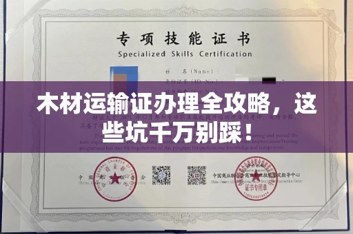 全国木材运输证办理全攻略,这些坑千万别踩!