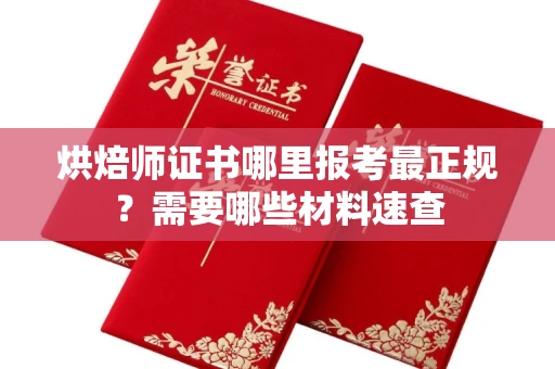全国烘焙师证书哪里报考最正规?需要哪些材料速查