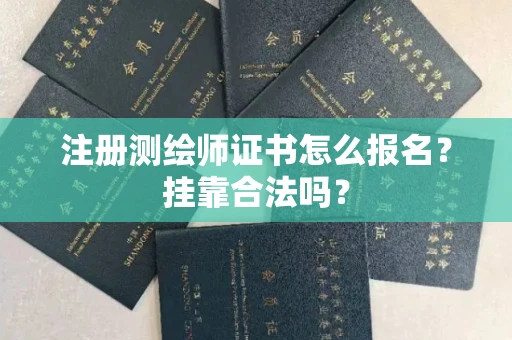 全国注册测绘师证书怎么报名?挂靠合法吗?