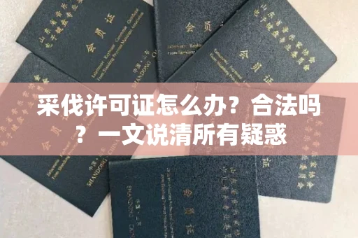 全国采伐许可证怎么办?合法吗?一文说清所有疑惑