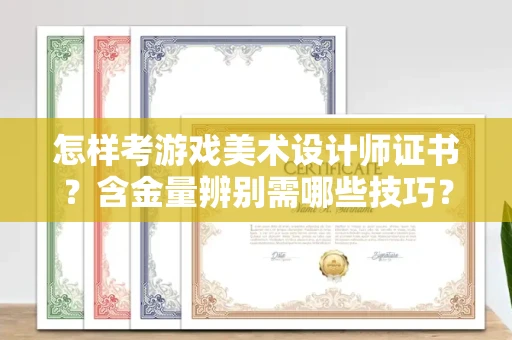 全国怎样考游戏美术设计师证书?含金量辨别需哪些技巧?