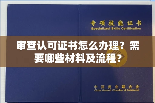 全国审查认可证书怎么办理?需要哪些材料及流程?