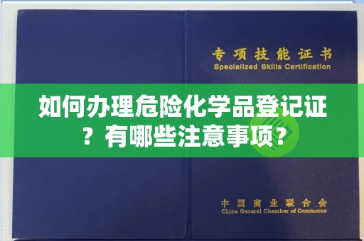 全国如何办理危险化学品登记证?有哪些注意事项?