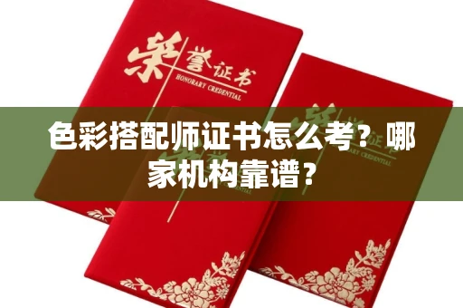 全国色彩搭配师证书怎么考?哪家机构靠谱?