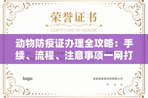 全国动物防疫证办理全攻略:手续、流程、注意事项一网打尽