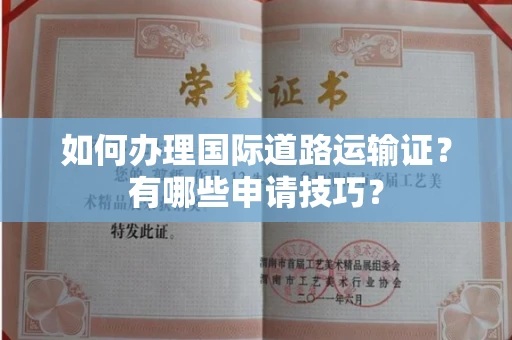 全国如何办理国际道路运输证?有哪些申请技巧?