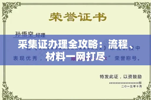 全国采集证办理全攻略:流程、材料一网打尽