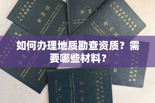 全国如何办理地质勘查资质?需要哪些材料?
